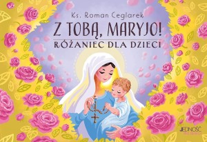 Z TOBĄ, MARYJO!. RÓŻANIEC DLA DZIECI