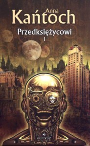 PRZEDKSIĘŻYCOWI. TOM I, ANNA KAŃTOCH