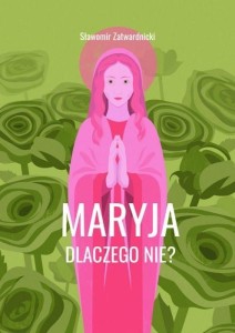 MARYJA. DLACZEGO NIE?, SŁAWOMIR ZATWARDNICKI