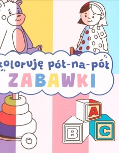 KOLORUJĘ PÓŁ NA PÓŁ. ZABAWKI