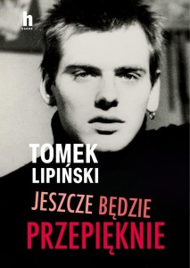 JESZCZE BĘDZIE PRZEPIĘKNIE, TOMEK LIPIŃSKI