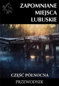 ZAPOMNIANE MIEJSCA LUBUSKIE CZ. PÓŁNOCNA W.2023