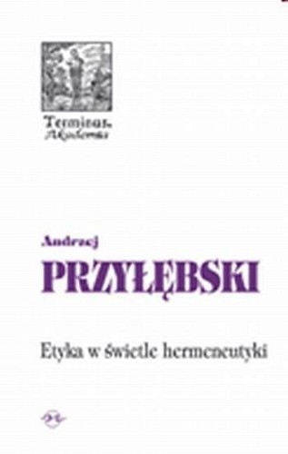 Etyka w świetle hermeneutyki, Andrzej Przyłębski