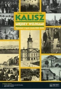 KALISZ MIĘDZY WOJNAMI. OPOWIEŚĆ O ŻYCIU MIASTA...