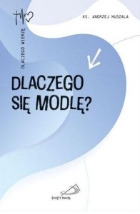 DLACZEGO SIĘ MODLĘ?, ANDRZEJ MUSZALA