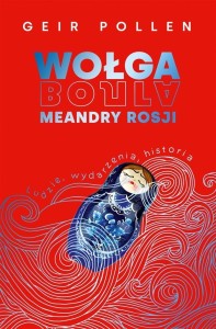WOŁGA. MEANDRY ROSJI. LUDZIE, WYDARZENIA, HISTORIA