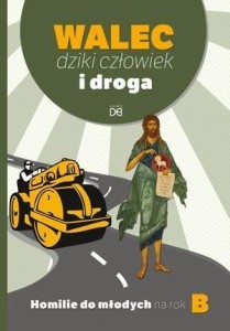 WALEC, DZIKI CZŁOWIEK I DROGA. HOMILIE DO MŁOD. B