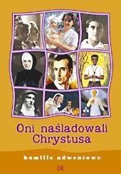 ONI NAŚLADOWALI CHRYSTUSA. HOMILIE ADWENTOWE