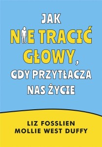 JAK NIE TRACIĆ GŁOWY, GDY PRZYTŁACZA NAS ŻYCIE