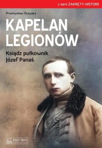 KAPELAN LEGIONÓW. KSIĄDZ PUŁKOWNIK JÓZEF PANAŚ