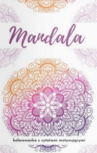 MANDALA. KOLOROWANKA Z CYTATAMI MOTYWUJĄCYMI...