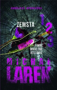 ZEMSTA I INNE MROCZNE HISTORIE, MICHAŁ LAREK