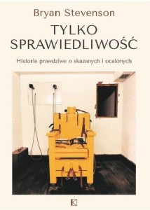 TYLKO SPRAWIEDLIWOŚĆ, BRYAN STEVENSON