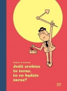 JEŚLI ZROBISZ TO TERAZ, TO CO BĘDZIE ZARAZ?