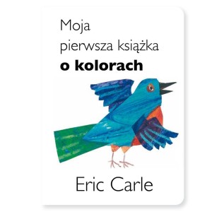 MOJA PIERWSZA KSIAŻKA O KOLORACH, ERIC CARLE