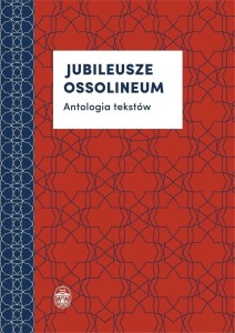 JUBILEUSZE OSSOLINEUM. ANTOLOGIA TEKSTÓW