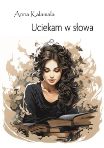 UCIEKAM W SŁOWA, ANNA KALAMALA