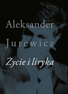 ŻYCIE I LIRYKA, ALEKSANDER JUREWICZ