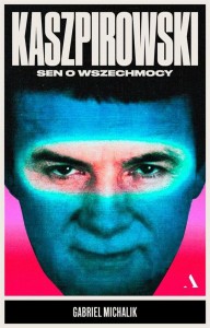KASZPIROWSKI. SEN O WSZECHMOCY, GABRIEL MICHALIK