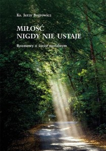MIŁOŚĆ NIGDY NIE USTAJE. ROZMOWY O ŻYCIU MORALNYM