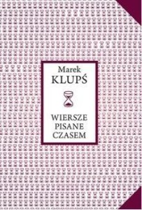 WIERSZE PISANE CZASEM, MAREK KLUPŚ