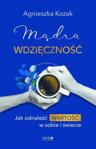 MĄDRA WDZIĘCZNOŚĆ. JAK ODNALEŹĆ WARTOŚĆ W SOBIE...