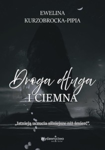 DROGA DŁUGA I CIEMNA, EWELINA KURZOBROCKA-PIPIA