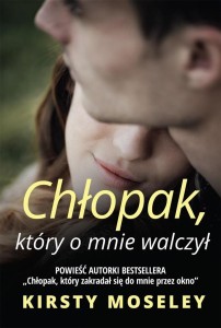 CHŁOPAK, KTÓRY O MNIE WALCZYŁ, KIRSTY MOSELEY