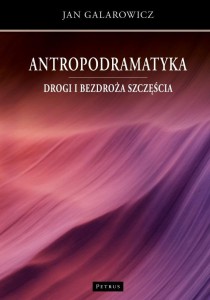 ANTROPODRAMATYKA. DROGI I BEZDROŻA SZCZĘŚCIA