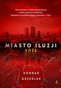 MIASTO ILUZJI. RÓŻE, KONRAD GRZEŚLAK