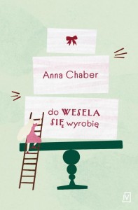 DO WESELA SIĘ WYROBIĘ, ANNA CHABER