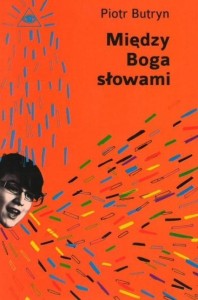 MIĘDZY BOGA SŁOWAMI, PIOTR BUTRYN