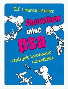 CHCIAŁBYM MIEĆ PSA CZYLI JAK WYCHOWAĆ CZŁOWIEKA