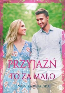 PRZYJAŹŃ TO ZA MAŁO, MONIKA RĘPALSKA