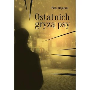 OSTATNICH GRYZĄ PSY, PIOTR BOJARSKI