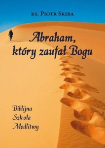 ABRAHAM, KTÓRY ZAUFAŁ BOGU, PIOTR SKIBA