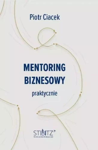 Mentoring biznesowy. Praktycznie, Piotr Ciacek