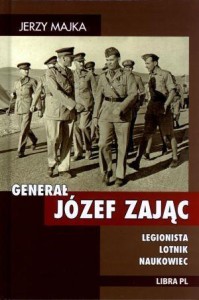 GENERAŁ JÓZEF ZAJĄC. LEGIONISTA, LOTNIK, NAUKOWIEC