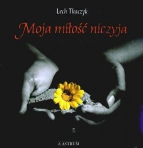 MOJA MIŁOŚĆ NICZYJA + CD, LECH TKACZYK