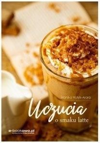 UCZUCIA O SMAKU LATTE, MONIKA HOŁYK-ARORA