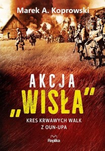 AKCJA WISŁA. KRES KRWAWYCH WALK Z OUN-UPA