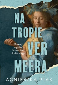 NA TROPIE VERMEERA, AGNIESZKA PTAK