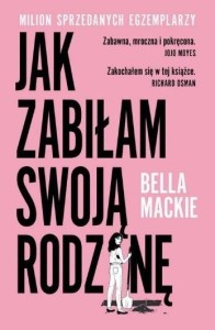JAK ZABIŁAM SWOJĄ RODZINĘ, BELLA MACKIE