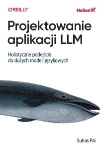 PROJEKTOWANIE APLIKACJI LLM. HOLISTYCZNE PODEJŚCIE