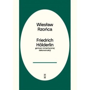 FRIEDRICH HOLDERLIN - GENIUSZ ROMANTYCZNEJ DEKONST