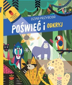 POŚWIEĆ I ODKRYJ. DZIKA PRZYRODA, PRACA ZBIOROWA