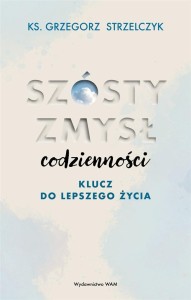 SZÓSTY ZMYSŁ CODZIENNOŚCI. KLUCZ DO LEPSZEGO ŻYCIA