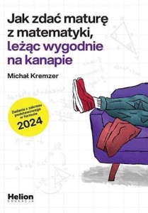 JAK ZDAĆ MATURĘ Z MATEMATYKI, LEŻĄC WYGODNIE..ZP