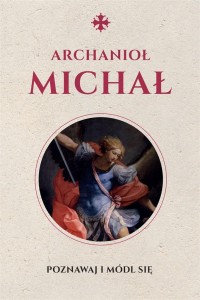 ŚWIĘTY MICHAŁ ARCHANIOŁ. MODLITEWNIK