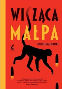 WISZĄCA MAŁPA WYD.II, JULIUSZ MACHULSKI